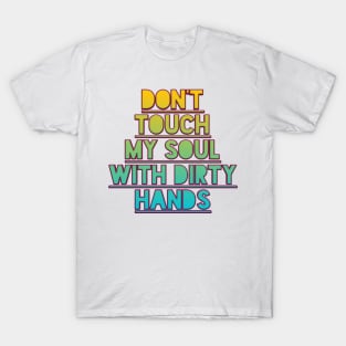 DON'T TOUCH MY SOUL WITH DIRTY HANDS T-Shirt